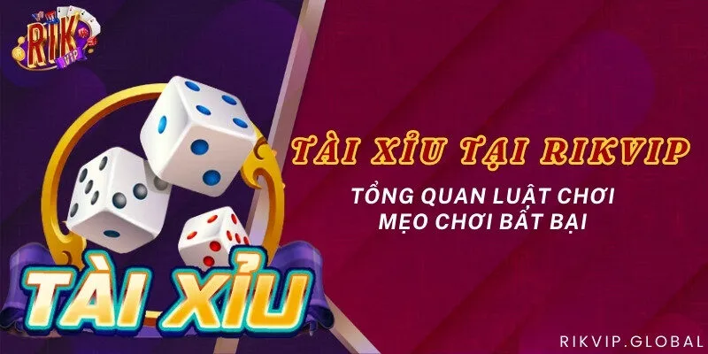 Tài xỉu tại Rikvip - Tổng quan luật chơi & mẹo chơi bất bại