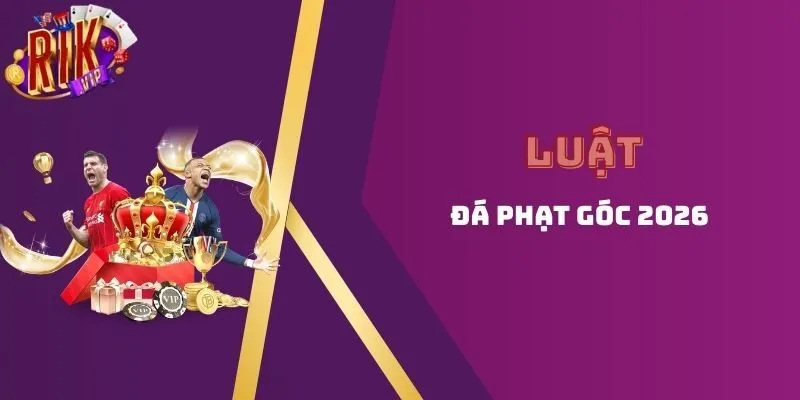 luật đá phạt góc 2026